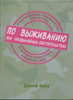 Читать Практическое руководство аборигена по выживанию при чрезвычайных обстоятельствах и умению полагаться только на себя