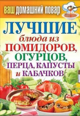 Лучшие блюда из помидоров, огурцов, перца, капусты и кабачков