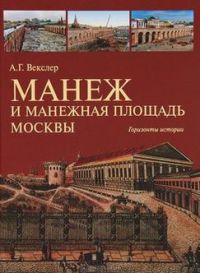 Манеж и Манежная площадь Москвы. Горизонты истории