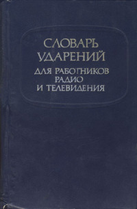 Словарь ударений для работников радио и телевидения [издание 5-е, переработанное и дополненное]