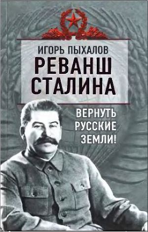 Читать Реванш Сталина. Вернуть русские земли!
