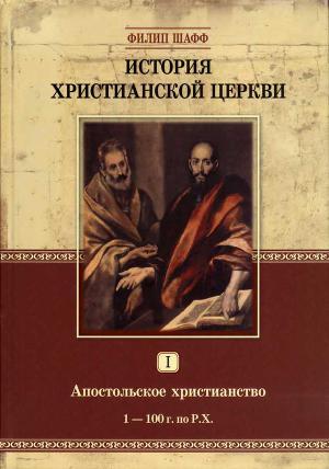 История Христианской Церкви. Том I. Апостольское христианство (1–100 г. по Р.Х.)