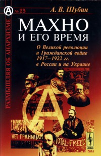 Махно и его время (О Великой революции и Гражданской войне 1917-1922 гг. в России и на Украине)