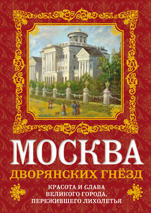 Читать Москва дворянских гнезд. Красота и слава великого города, пережившего лихолетья