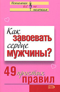 Читать Как завоевать сердце мужчины? 49 простых правил