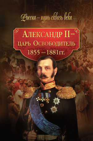 Читать Александр II – царь-Освободитель. 1855–1881 гг.