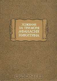 Читать Хожение за три моря Афанасия Никитина (другой перевод и текстологическая обработка)