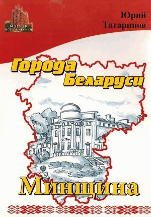 Читать Города Беларуси в некоторых интересных исторических сведениях. Минщина