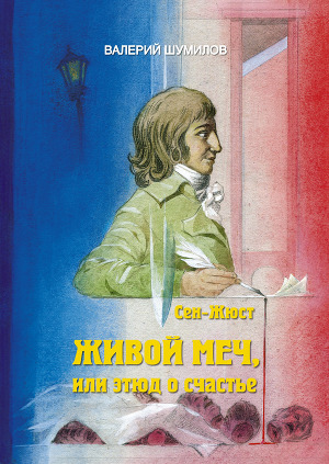 Читать Живой меч или Этюд о Счастье Жизнь и смерть гражданина Сен-Жюста