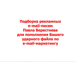Читать Подборка рекламных e-mail-писем Павла Берестнева для пополнения Вашего ударного файла по e-mail-маркетингу