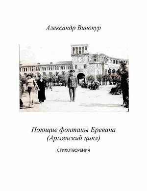 Читать Поющие фонтаны Еревана (Армянский цикл). Стихотворения