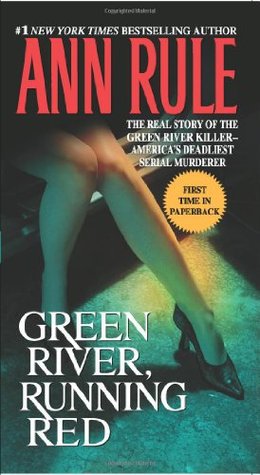 Green River, Running Red. The Real Story of the Green River Killer - America`s Deadliest Serial Murderer