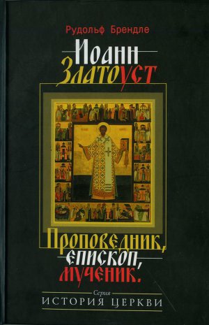 Читать Иоанн Златоуст. Проповедник, епископ, мученик