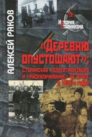 «Деревню опустошают»: Сталинская коллективизация и «раскулачивание» на Урале в 1930-х годах