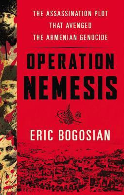 Operation Nemesis: The Assassination Plot that Avenged the Armenian Genocide