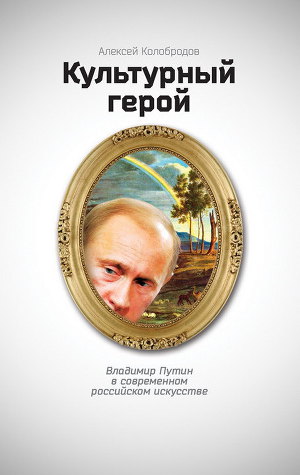 Читать Культурный герой. Владимир Путин в современном российском искусстве