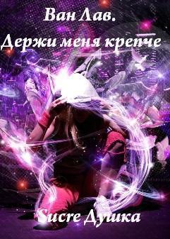 Ван Лав. Держи Меня Крепче. Часть 2