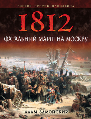 Читать 1812. Фатальный марш на Москву