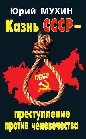 Читать Казнь СССР – преступление против человечества