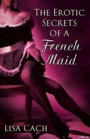 Читать The Erotic Secrets Of A French Maid