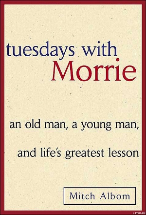 Tuesdays with Morrie: an old man, a young man, and life’s greatest lesson