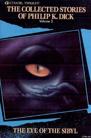 Читать The Complete Stories of Philip K. Dick Vol. 5: The Eye of the Sibyl and Other Classic Stories