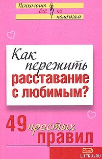 Как пережить расставание с любимым? 49 простых правил