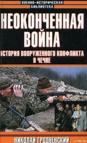 Неоконченная война. История вооруженного конфликта в Чечне