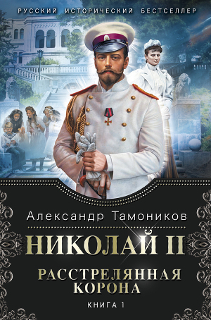 Читать Николай II. Расстрелянная корона. Книга 1