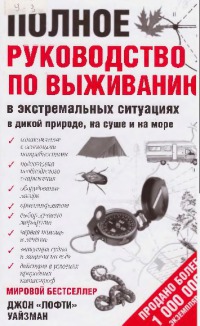 Полное руководство по выживанию в экстремальных ситуациях в дикой природе, на суше и на море