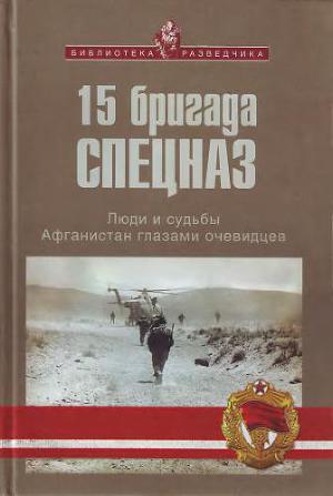 15 бригада СПЕЦНАЗ: Люди и судьбы. Афганистан глазами очевидцев