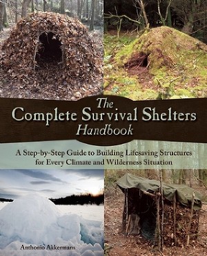 The Complete Survival Shelters Handbook: A Step-by-Step Guide to Building Life-saving Structures for Every Climate and Wilderness Situation