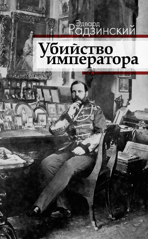 Читать Убийство императора. Александр II и тайная Россия