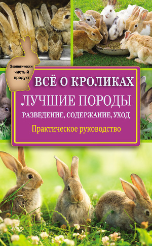 Читать Всё о кроликах: разведение, содержание, уход. Практическое руководство