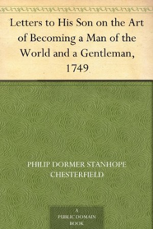 Letters to His Son on the Art of Becoming a Man of the World and a Gentleman (Письма к сыну – полный вариант)