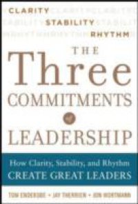 Three Commitments of Leadership: How Clarity, Stability, and Rhythm Create Great Leaders