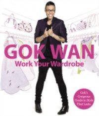 Work Your Wardrobe: Gok`s Gorgeous Guide to Style that Lasts