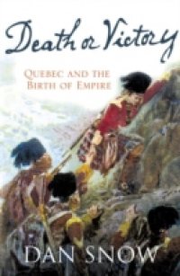 Death or Victory: The Battle for Quebec and the Birth of Empire