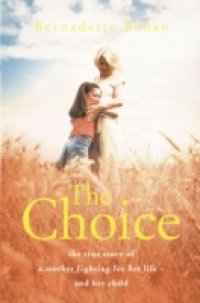 Choice: The true story of a mother fighting for her life – and her child