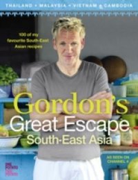 Gordon`s Great Escape Southeast Asia: 100 of my favourite Southeast Asian recipes