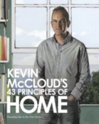 Kevin McCloud`s 43 Principles of Home: Enjoying Life in the 21st Century