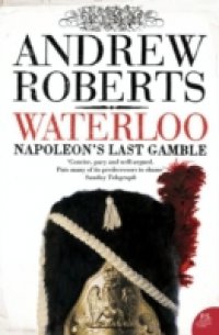 Waterloo: Napoleon`s Last Gamble