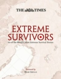 Extreme Survivors: 60 of the World`s Most Extreme Survival Stories