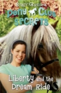 Liberty and the Dream Ride (Pony Club Secrets, Book 11)