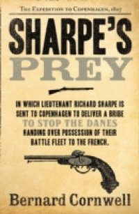 Sharpe`s Prey: The Expedition to Copenhagen, 1807 (The Sharpe Series, Book 5)