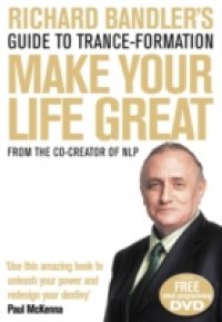 Richard Bandler`s Guide to Trance-formation: Make Your Life Great