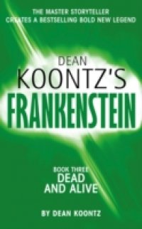 Dead and Alive (Dean Koontz`s Frankenstein, Book 3)