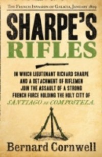 Sharpe's Rifles: The French Invasion of Galicia, January 1809 (The Sharpe Series, Book 6)