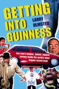 Getting into Guinness: One man`s longest, fastest, highest journey inside the world`s most famous record book