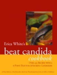 Erica White`s Beat Candida Cookbook: Over 340 recipes with a 4-point plan for attacking candidiasis
